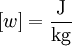 [w] = \frac{\mathrm J}{\mathrm{kg}}