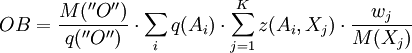 OB = \frac{M(''O'')}{q(''O'')} \cdot \sum_i q(A_i) \cdot \sum_{j=1}^K z(A_i,X_j) \cdot \frac{w_j}{M(X_j)}