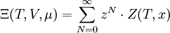 \Xi(T, V, \mu) = \sum\limits_{N=0}^{\infty} z^N \cdot Z(T,x)