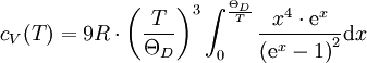 c_V(T)=9R \cdot \left( \frac{T}{\Theta_D} \right)^3 \int_0^{\frac{\Theta_D}{T}} \frac{x^4 \cdot \mathrm e^x}{\left(\mathrm \mathrm e^x-1 \right)^2} \mathrm dx