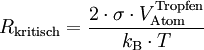 R_{\rm kritisch} = \frac{2 \cdot \sigma \cdot V_{\rm Atom}^{\rm Tropfen}}{k_{\rm B} \cdot T}