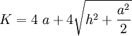 K = 4 \ a + 4 \sqrt{h^2 + \frac{a^2}{2}}