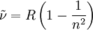 \tilde\nu = R \left( 1 - {1 \over n^2} \right)