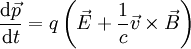 \frac{\mathrm d\vec{p}}{\mathrm dt} = q\left(\vec{E}+\frac{1}{c} \vec{v}\times\vec{B}\right)