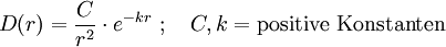 D(r)=\frac{C}{r^2}\cdot e^{-kr}\ ;\quad C,k=\mbox{positive Konstanten}