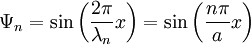 \Psi_n=\sin\left({2\pi \over \lambda_n}x\right)=\sin\left({n\pi \over a}x\right)