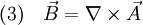 (3) \quad \vec B = \nabla \times \vec A