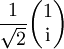 \frac{1}{\sqrt2} \begin{pmatrix} 1 \\ \mathrm{i} \end{pmatrix}