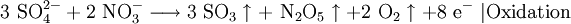 \mathrm{3 \ SO_4^{2-} + 2 \ NO_3^-\longrightarrow 3 \ SO_3\uparrow + \ N_2O_5 \uparrow + 2 \ O_2 \uparrow + 8 \ e^- \ | Oxidation}