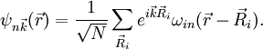 \psi_{n \vec k} (\vec r)  = \frac{1}{\sqrt{N}}\sum_{\vec R_i} e^{i \vec k \vec R_i} \omega_{i n}(\vec r -\vec R_i)  .