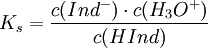 K_s = { c(Ind^-) \cdot c(H_3O^+) \over c(HInd) }
