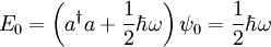 E_0 = \left(a^{\dagger}a +\frac{1}{2}\hbar \omega\right)\psi_0 = \frac{1}{2}\hbar\omega