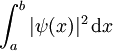 \int_{a}^{b} |\psi(x)|^2\, \mathrm dx \quad