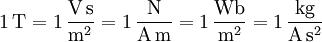 \mathrm{1\, T = 1\,\frac{V\, s}{m^2} = 1\,\frac{N}{A\, m} = 1\,\frac{Wb}{m^2} = 1\,\frac{kg}{A\, s^2}}