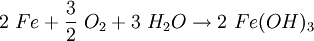 2 \ Fe + \frac{3}{2} \ O_2 + 3 \ H_2O \rightarrow 2 \ Fe(OH)_3