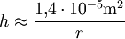 h\approx \frac{1{,}4 \cdot 10^{-5} \mathrm{m}^{2}}{r}