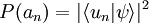 P(a_n) = |\langle u_n|\psi \rangle|^2