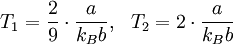 T_1=\frac{2}{9} \cdot \frac{a}{k_Bb},\,\,\,\, T_2=2\cdot \frac{a}{k_Bb}