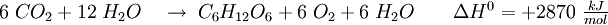 \begin{matrix} 6\; CO_2 + 12\; H_2O  \quad \rightarrow \;C_6H_{12}O_6 + 6\; O_2 + 6\; H_2O \qquad \Delta H^0 = + 2 870\ \frac{kJ}{mol} \end{matrix}