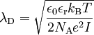 \lambda_{\rm D} = \sqrt{\frac{\epsilon_0 \epsilon_{\rm r} k_{\rm B} T}{2 N_{\rm A} e^2 I}}