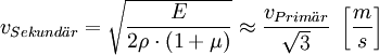 v_{Sekund \ddot ar} = \sqrt{\frac{E}{2 \rho \cdot (1+ \mu)}} \approx \frac{v_{Prim \ddot ar}}{\sqrt{3}} ~ \left[ \frac {m}{s} \right]