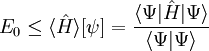 E_0 \le \langle\hat H\rangle[\psi]=\frac{\langle\Psi|\hat H|\Psi\rangle}{\langle\Psi|\Psi\rangle}