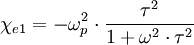 \chi_{e1} = - \omega^2_p \cdot \frac{\tau^2}{1 + \omega^2 \cdot \tau^2}