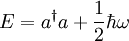 E = a^{\dagger}a +\frac{1}{2}\hbar\omega