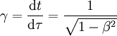 \gamma = \frac{\mathrm dt}{\mathrm d\tau} = \frac{1}{\sqrt{1-\beta^2}}