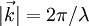 |\vec k|=2\pi/\lambda