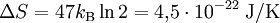 \Delta S = 47 k_{\rm B}\ln2 = 4{,}5\cdot10^{-22}\;\mbox{J/K}