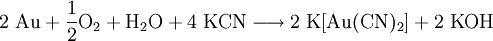 \mathrm{2 \ Au + \frac{1}{2} O_2 + H_2O + 4 \ KCN \longrightarrow 2 \ K[Au(CN)_2] + 2 \ KOH}