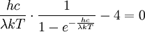 \frac{hc}{\lambda kT} \cdot \frac{1}{1-e^{- \frac{hc}{\lambda kT}}} - 4 = 0