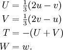 \begin{align} U & = \tfrac{1}{3}(2u - v)\\ V & = \tfrac{1}{3}(2v - u)\\ T & = -(U+V)\\ W & = w.\\ \end{align}