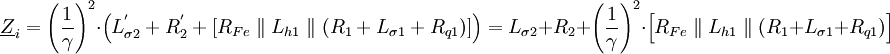 \underline Z_{i} =  \left( {1 \over \gamma} \right )^2 \cdot \left ( L^'_{\sigma2} + R^'_{2} + \left [R_{Fe} \parallel L_{h1} \parallel (R_1 + L_{\sigma 1} + R_{q1}) \right ] \right )  = L_{\sigma2} + R_{2} + \left({1 \over \gamma} \right )^2 \cdot \Big [R_{Fe} \parallel L_{h1} \parallel (R_1 + L_{\sigma 1} + R_{q1}) \Big ] \,