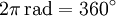 2\pi\,\mathrm{rad} = 360^\circ