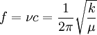 f= \nu c = \frac{1}{2\pi}\sqrt{\frac{k}{\mu}}\