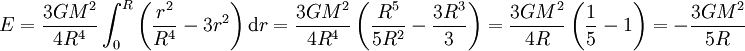 E = \frac{3 G M^2}{4 R^4}\int_0^R \left(\frac{r^2}{R^4}-3 r^2\right) \mathrm{d}r = \frac{3 G M^2}{4 R^4}\left(\frac{R^5}{5 R^2}-\frac{3 R^3}{3}\right) = \frac{3 G M^2}{4 R}\left(\frac{1}{5}-1\right) = -\frac{3 G M^2}{5 R}