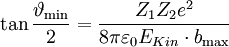 \tan \frac{{\vartheta _{\min } }} {2} = \frac{{Z_1 Z_2 e^2 }} {{8\pi \varepsilon _0 E_{Kin}  \cdot b_{\max } }}