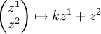 \begin{pmatrix}z^1\\z^2\end{pmatrix}\mapsto kz^1+z^2