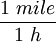 \frac{1\ mile}{1\ h}