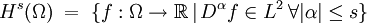 H^s(\Omega) \;=\; \{ f:\Omega\rightarrow\R \,|\, D^\alpha f \in L^2\,\forall |\alpha|\leq s\}