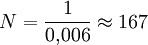 N=\frac{1}{0{,}006}\approx167