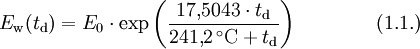 E_{\rm w} (t_{\rm d})= E_0 \cdot \exp \left( \frac{17{,}5043 \cdot t_{\rm d}}{241{,}2\,^{\circ}\mathrm{C} + t_{\rm d}} \right) \qquad\qquad (1.1.)