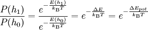 \frac{P(h_1)}{P(h_0)} = \frac{e^{- \frac{E(h_1)}{k_{\mathrm{B}} T}}}{e^{- \frac{E(h_0)}{k_{\mathrm{B}} T}}} = e^{- \frac{\Delta E}{k_{\mathrm{B}} T}} = e^{- \frac{\Delta E_{pot}}{k_{\mathrm{B}} T}}