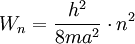 W_n = \frac{h^2}{8ma^2}\cdot n^2