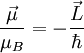 \frac{\vec\mu}{\mu_B} = - \frac{\vec L}{\hbar}