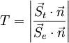 T =\left| \frac{\vec{S}_t\cdot \vec{n}}{\vec{S}_e \cdot \vec{n}}\right|