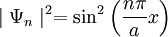 \mid\Psi_n\mid^2=\mathrm{sin}^2\left({n\pi \over a} x\right)