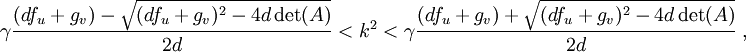 \gamma\frac{(df_{u}+g_{v})-\sqrt{(df_{u}+g_{v})^{2}-4d\det(A)}}{2d}<k^{2}<\gamma \frac{(df_{u}+g_{v})+\sqrt{(df_{u}+g_{v})^{2}-4d\det(A)}}{2d}\;,